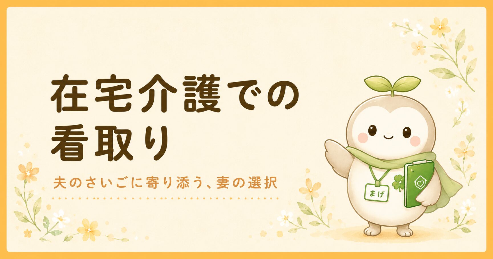 在宅介護での看取り｜夫のさいごに寄り添った妻の選択を綴るケアマネの体験談