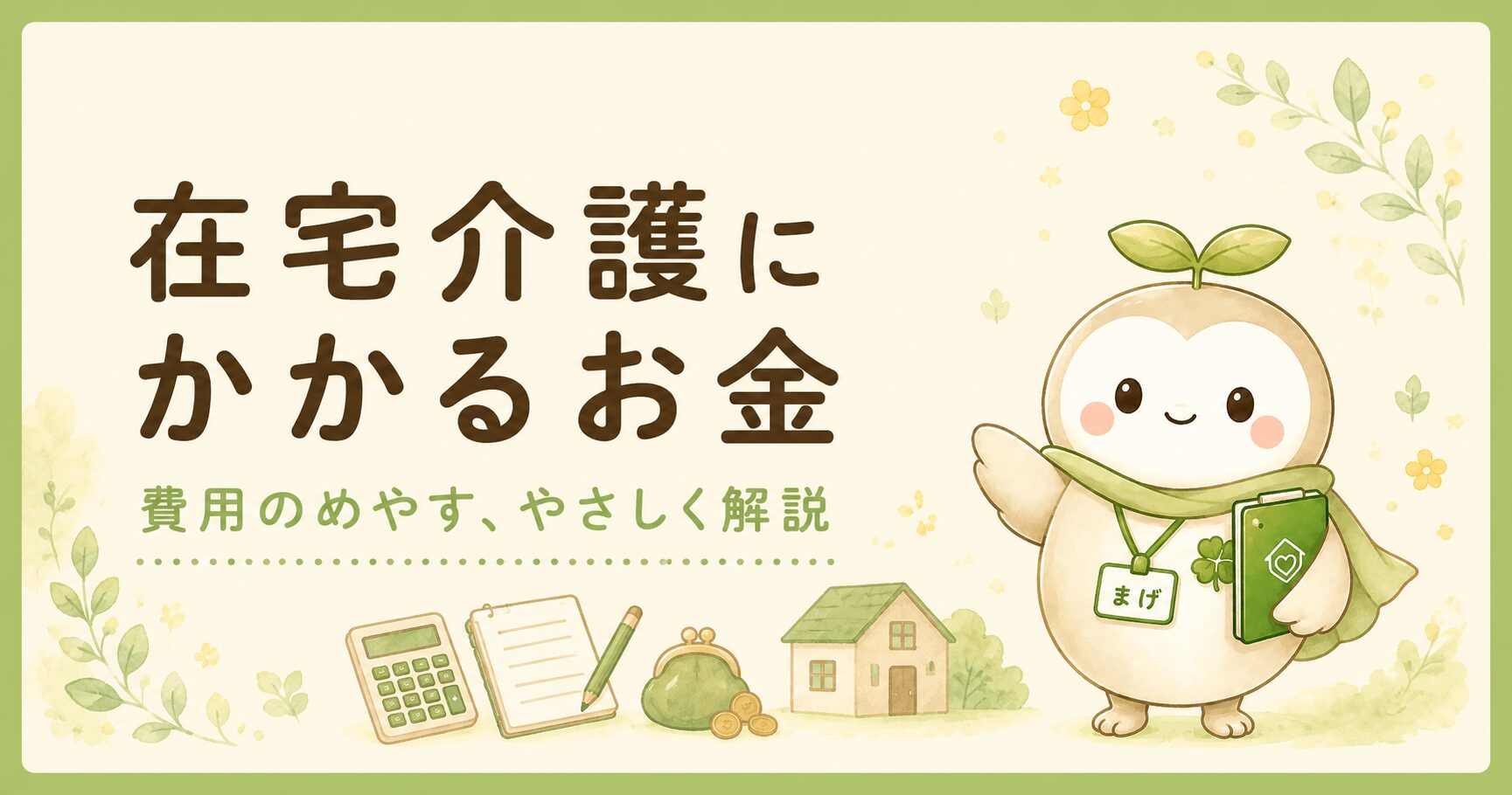 在宅介護にかかるお金の目安を現役ケアマネがやさしく解説する介護費用のブログ